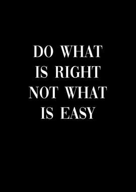 Do what is right not easy