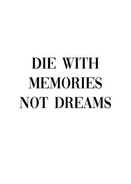 Die Memories Not Dreams