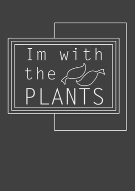 Im with the plants