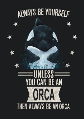 Always be yourself Orca