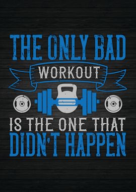 The Only Bad Workout