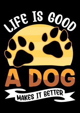 Life Is Good A Dog Makes I