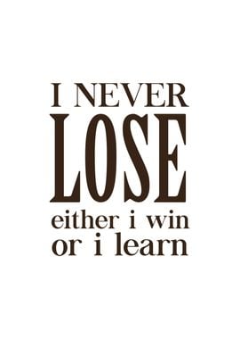 I Never Lose I win I Learn