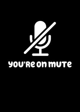 Youre On Mute