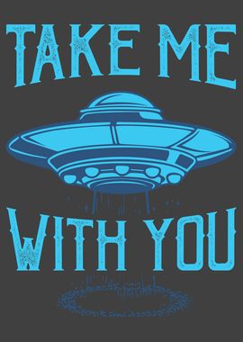 TAKE ME WITH YOU Alien UFO