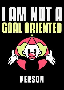 I am not a goal oriented