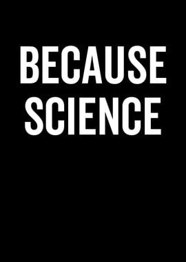 Because Science