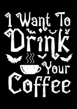 I Want To Drink Your Coffe