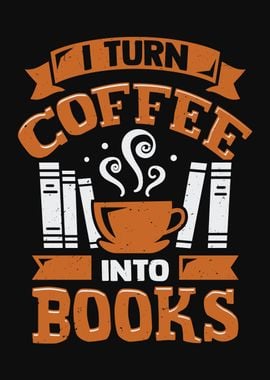 I Turn Coffee Into Books