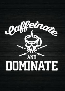 Caffeinate and Dominate