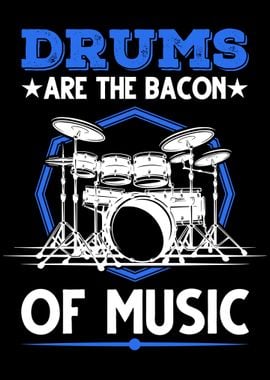 Drums Are The Bacon Of