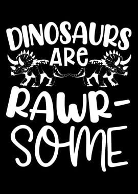 Dinosaurs Are Rawrsome