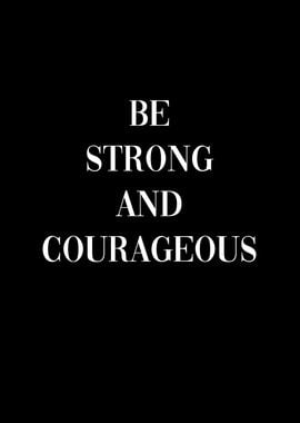 Be Strong and Courageous