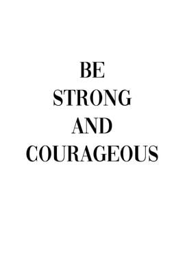 Be Strong and Courageous