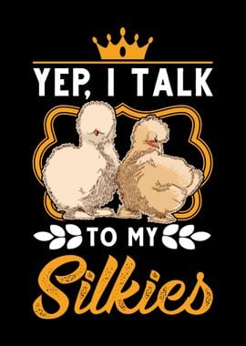 Yep I Talk To My Silkies