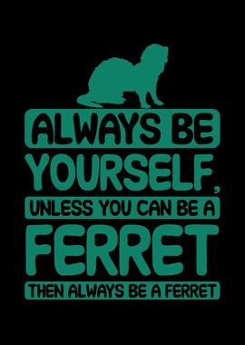 Always be a ferret