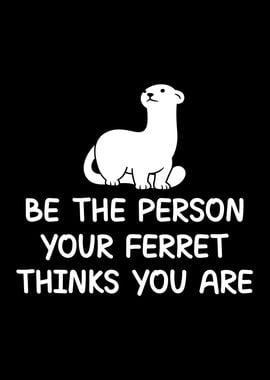 Be the person your ferret