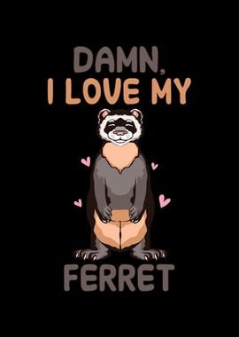 Damn I love my ferret