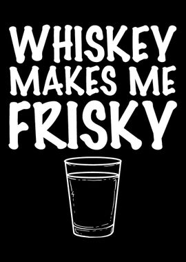 Whiskey makes me Frisky Ba