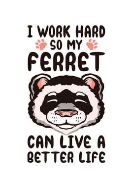 I work hard so my ferret