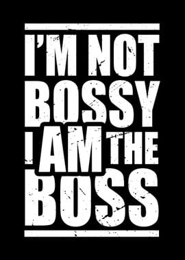 Im Not Bossy I Am The Boss