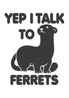 Yep I talk to ferrets