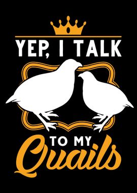 Yep I Talk To My Quails