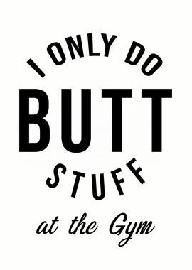 I Only Do Butt Stuff