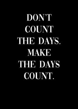 Make the days count