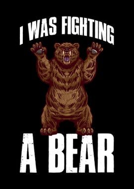 I Was Fighting A Bear