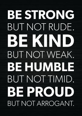 Be Strong But Not Rude Be Kind But Not Weak Be Humble But Not Timid Be