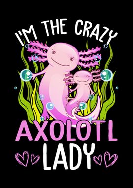 Im The Crazy Axolotl Lady