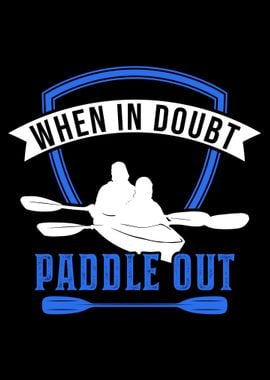 When In Doubt Paddle Out