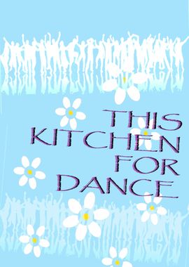 THIS KITCHEN FOR DANCE