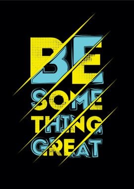 Be something great