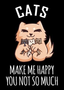 Cats Make Me Happy You Not