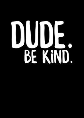 Dude Be Kind