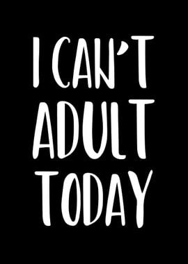 I Cant Adult Today