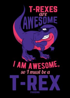 TRexes Are Awesome I Am A