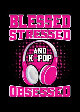 Blessed Stressed And Kpop