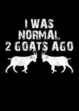 I was normal 2 goats ago