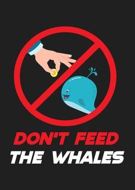 Dont Feed The Whales