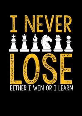 I never lose a chess game