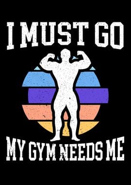 I Must Go My Gym Needs Me