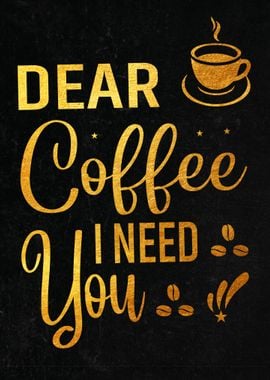 Dear Coffee I Need You 