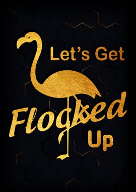 Lets Get Flocked Up Funny 