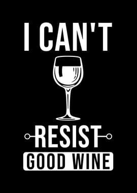 I Can Not Resist Good Wine