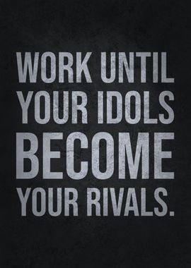 Work Until Idols Be Rivals