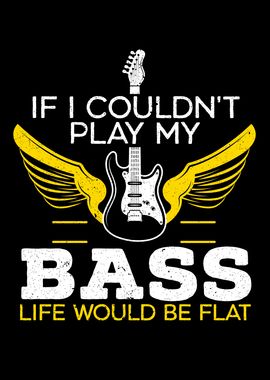 If I Couldnt Play My Bass