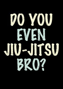 Do you even Jiujitsu bro